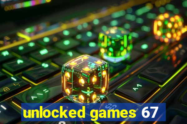 unlocked games 67